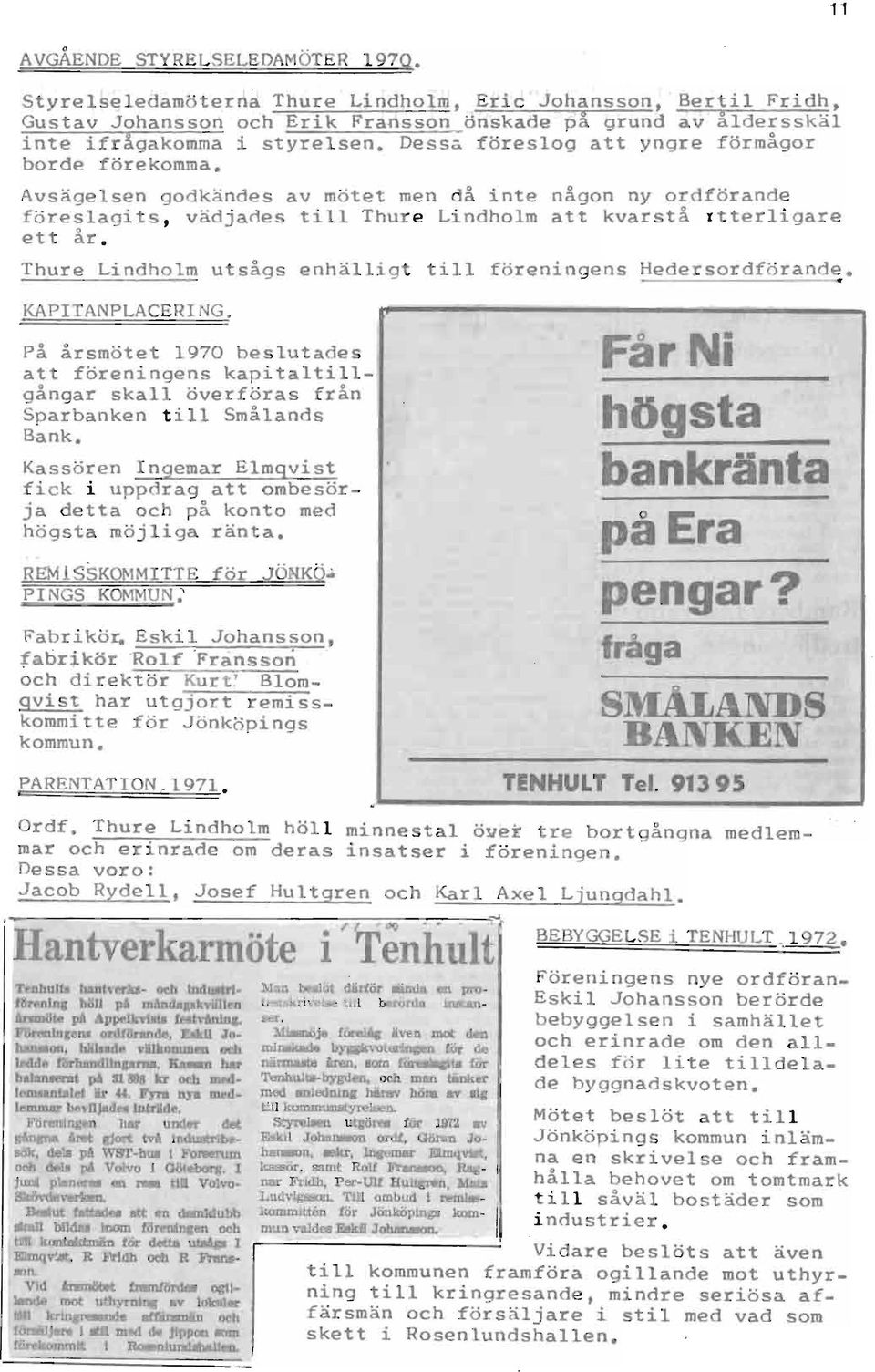 Thure Lindholm utsågs enhälligt till föreningens Hedersordförande. KAPITANPLACERI G. på årsmötet 1970 beslutades att föreningens kapitaltillgångar skall överföras från Sparbanken till Smålands Bank.