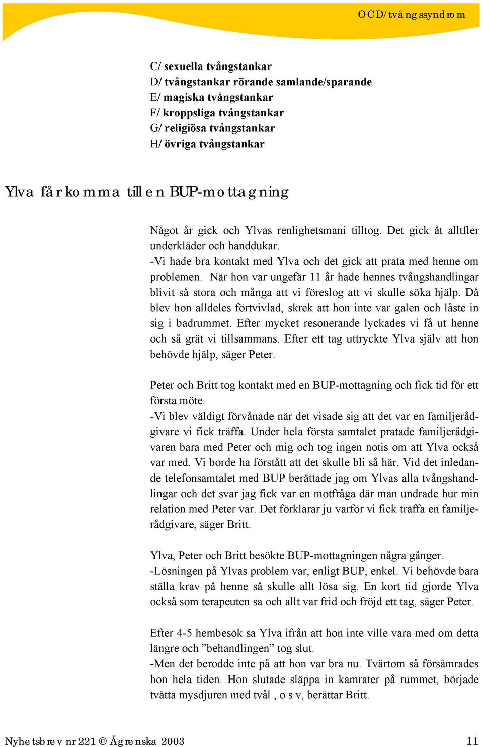 När hon var ungefär 11 år hade hennes tvångshandlingar blivit så stora och många att vi föreslog att vi skulle söka hjälp.