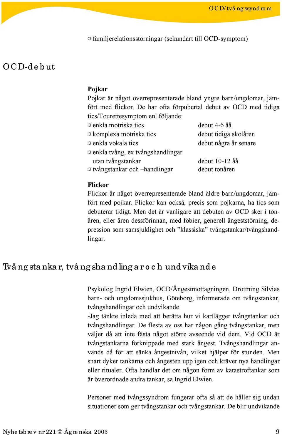 senare enkla tvång, ex tvångshandlingar utan tvångstankar debut 10-12 åå tvångstankar och handlingar debut tonåren Flickor Flickor är något överrepresenterade bland äldre barn/ungdomar, jämfört med