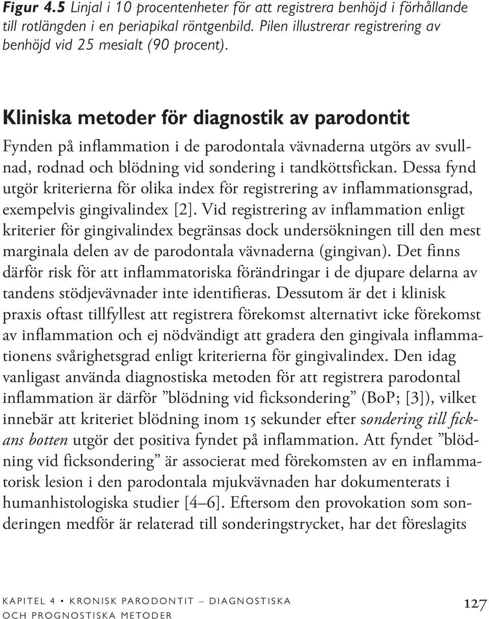 Dessa fynd utgör kriterierna för olika index för registrering av inflammationsgrad, exempelvis gingivalindex [2].