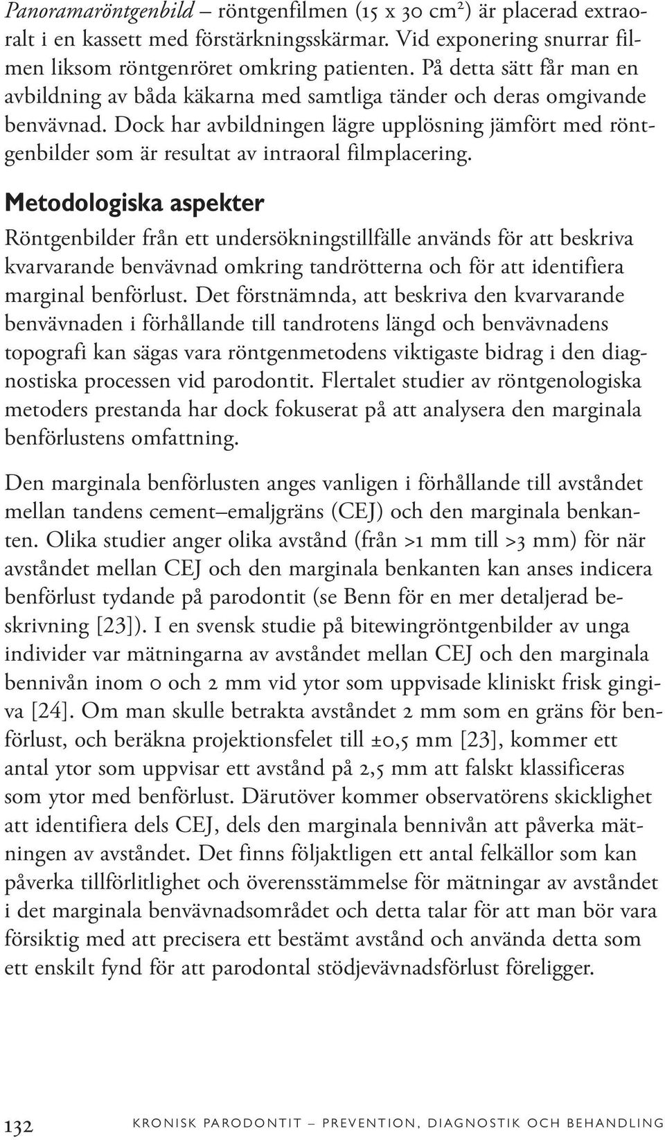 Dock har avbildningen lägre upplösning jämfört med röntgenbilder som är resultat av intraoral filmplacering.