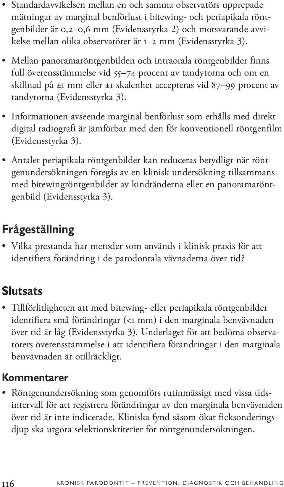 Mellan panoramaröntgenbilden och intraorala röntgenbilder finns full överensstämmelse vid 55 74 procent av tandytorna och om en skillnad på ±1 mm eller ±1 skalenhet accepteras vid 87 99 procent av