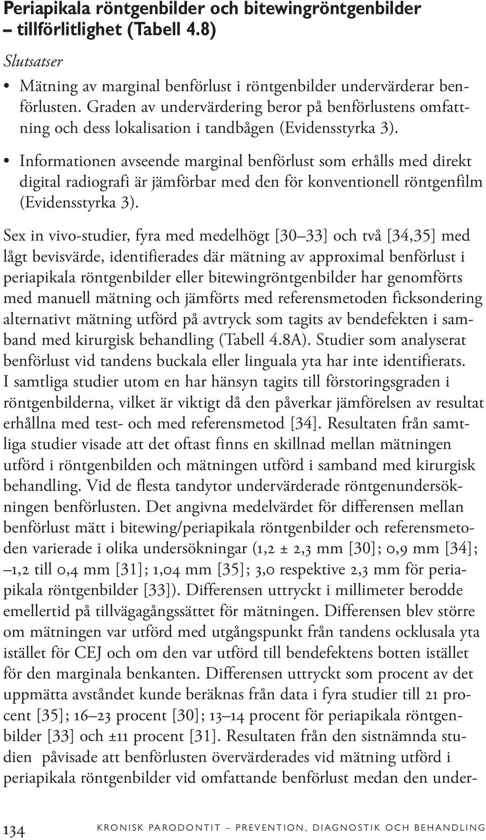 Informationen avseende marginal benförlust som erhålls med direkt digital radiografi är jämförbar med den för konventionell röntgenfilm (Evidensstyrka 3).