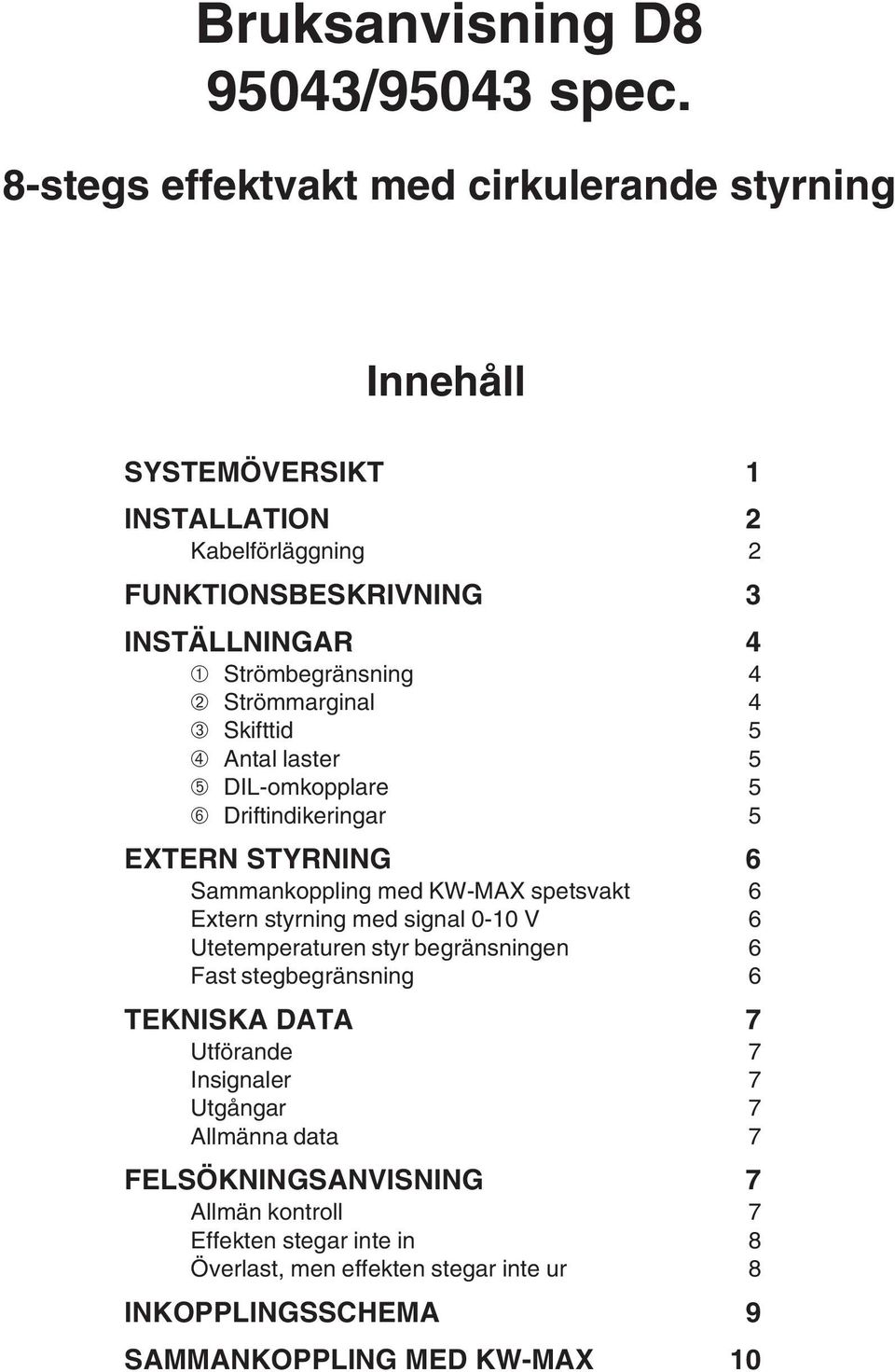 Strömmarginal 4 ➂ Skifttid 5 ➃ Antal laster 5 ➄ DIL-omkopplare 5 ➅ Driftindikeringar 5 EXTERN STYRNING 6 Sammankoppling med KW-MAX spetsvakt 6 Extern styrning med