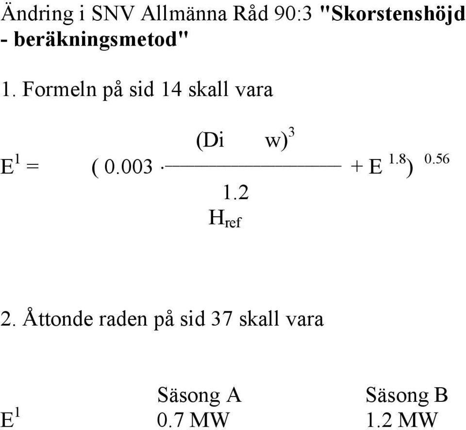 Formeln på sid 14 skall vara (Di w) 3 E 1 = ( 0.