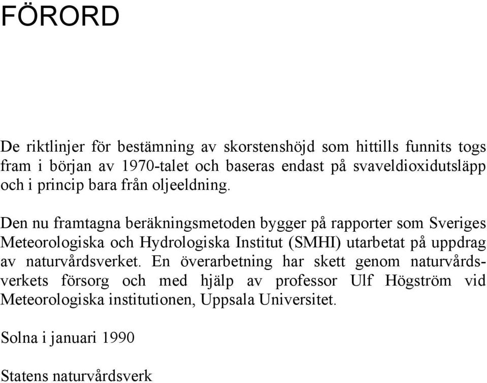 Den nu framtagna beräkningsmetoden bygger på rapporter som Sveriges Meteorologiska och Hydrologiska Institut (SMHI) utarbetat på