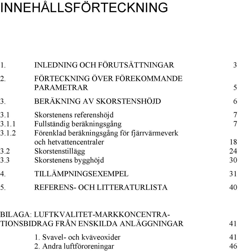 2 Skorstenstillägg 24 3.3 Skorstenens bygghöjd 30 4. TILLÄMPNINGSEXEMPEL 31 5.