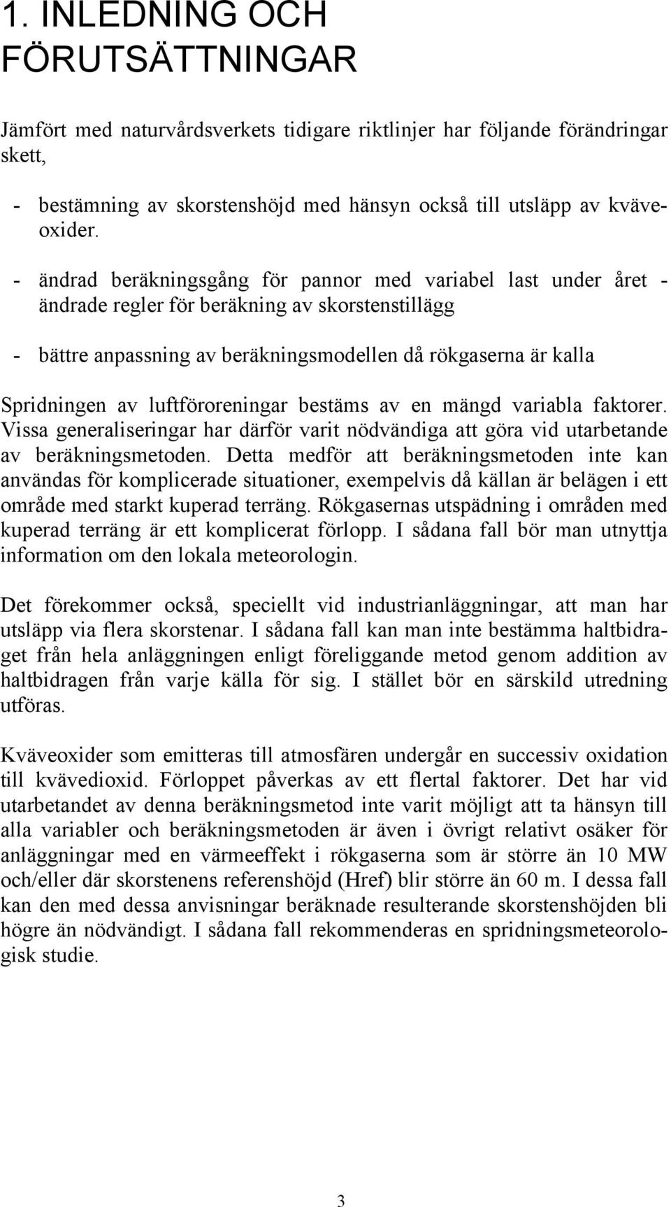 luftföroreningar bestäms av en mängd variabla faktorer. Vissa generaliseringar har därför varit nödvändiga att göra vid utarbetande av beräkningsmetoden.