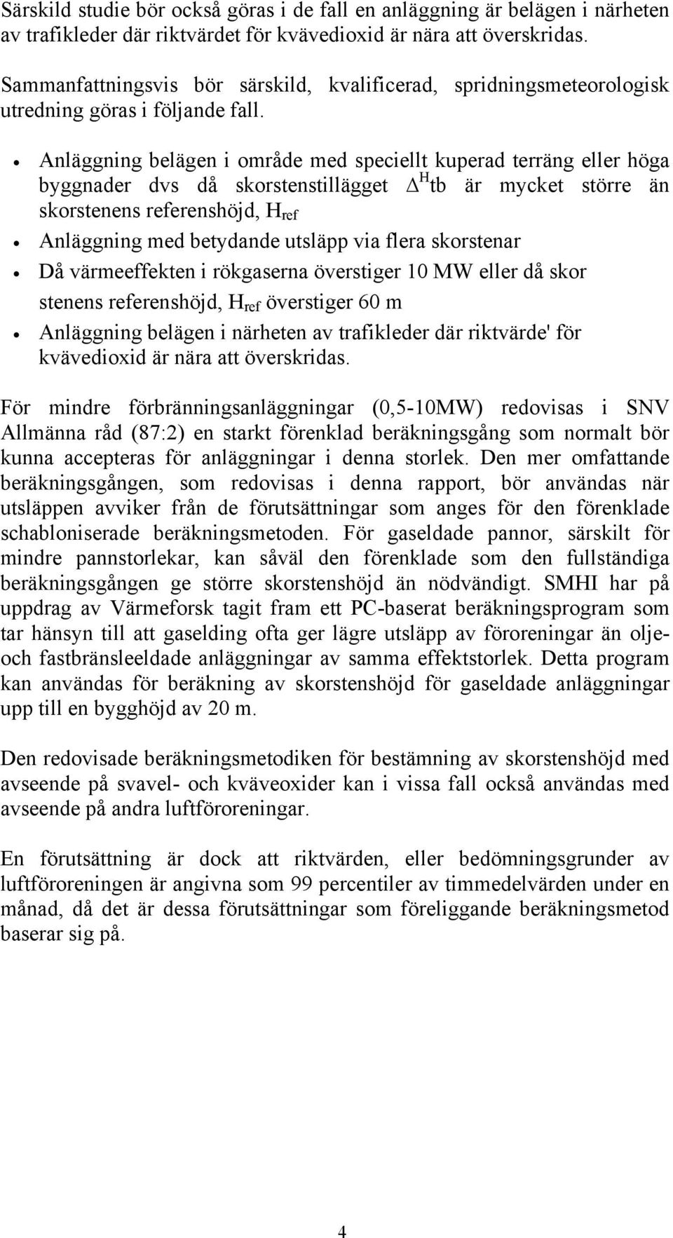 Anläggning belägen i område med speciellt kuperad terräng eller höga byggnader dvs då skorstenstillägget H tb är mycket större än skorstenens referenshöjd, H ref Anläggning med betydande utsläpp via