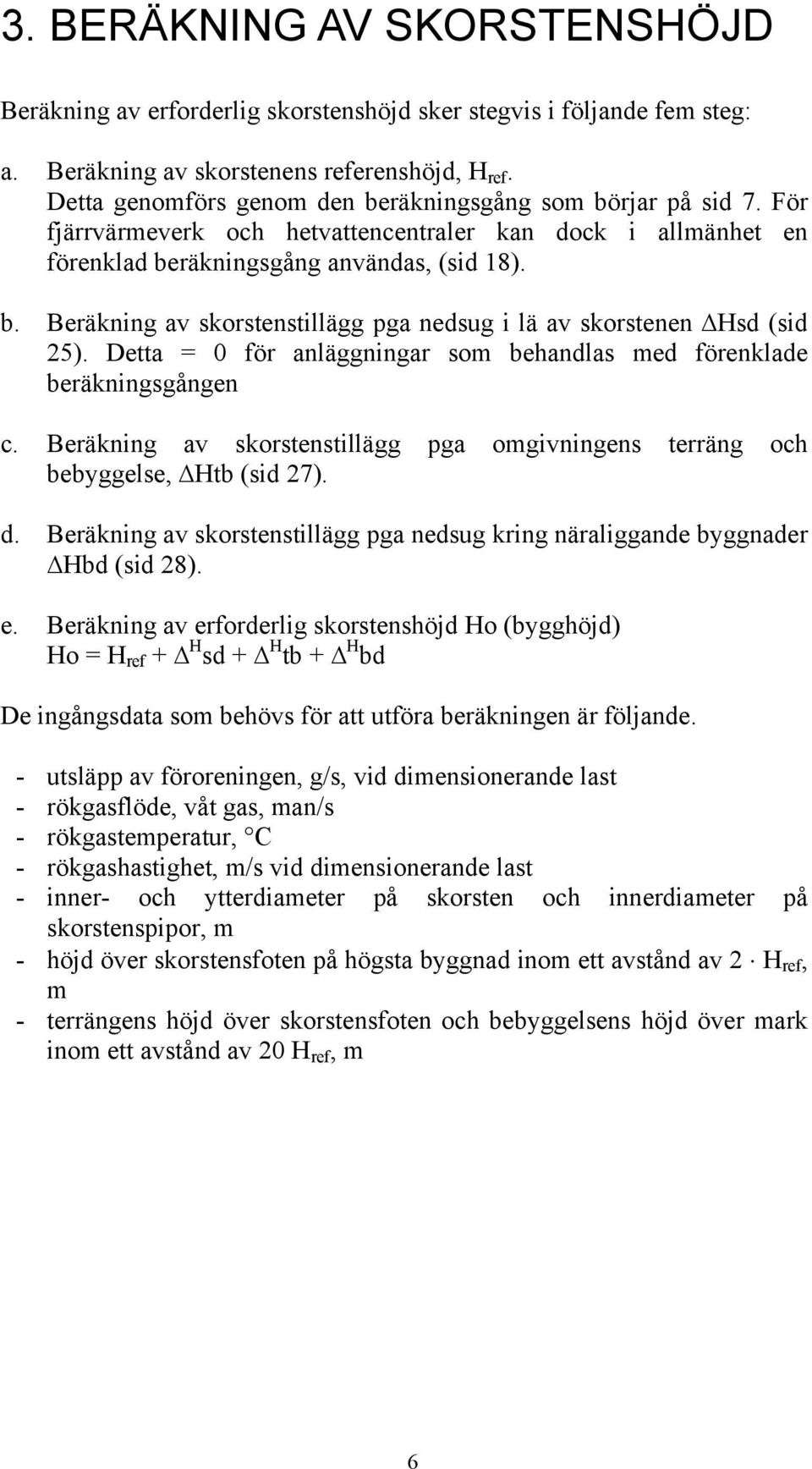 Detta = 0 för anläggningar som behandlas med förenklade beräkningsgången c. Beräkning av skorstenstillägg pga omgivningens terräng och bebyggelse, Htb (sid 27). d.