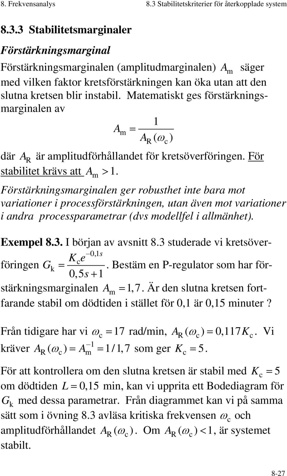 3 Stabilitetsmarginaler Förstärkningsmarginal Förstärkningsmarginalen (amplitudmarginalen) A m säger med vilken faktor kretsförstärkningen kan öka utan att den slutna kretsen blir instabil.