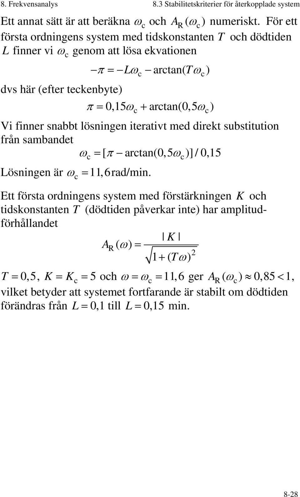 finner snabbt lösningen iterativt med direkt substitution från sambandet ω = [ π arctan(0,5 ω )] / 0,5 Lösningen är ω c =,6 rad/min.