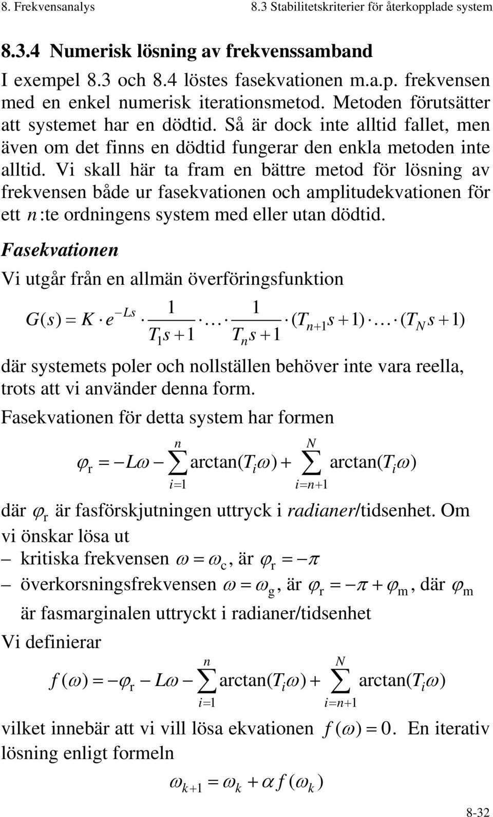 Vi skall här ta fram en bättre metod för lösning av frekvensen både ur fasekvationen och amplitudekvationen för ett n :te ordningens system med eller utan dödtid.