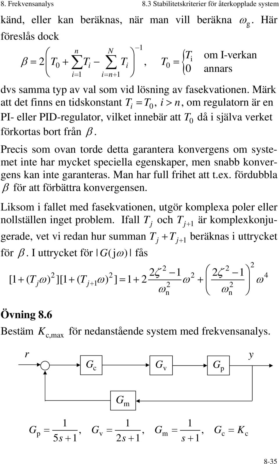 Märk att det finns en tidskonstant Ti = T0, i> n, om regulatorn är en PI- eller PID-regulator, vilket innebär att T 0 då i själva verket förkortas bort från β.