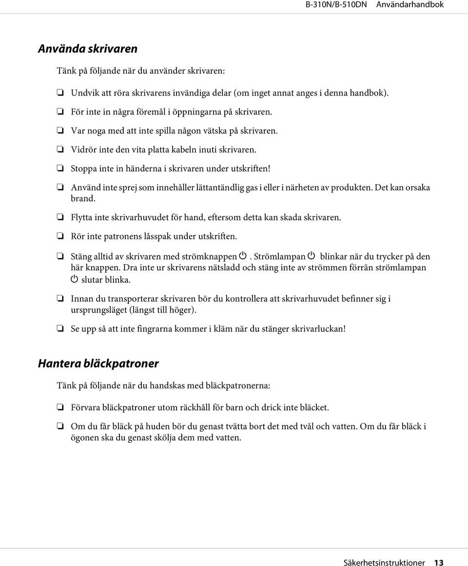 Använd inte sprej som innehåller lättantändlig gas i eller i närheten av produkten. Det kan orsaka brand. Flytta inte skrivarhuvudet för hand, eftersom detta kan skada skrivaren.