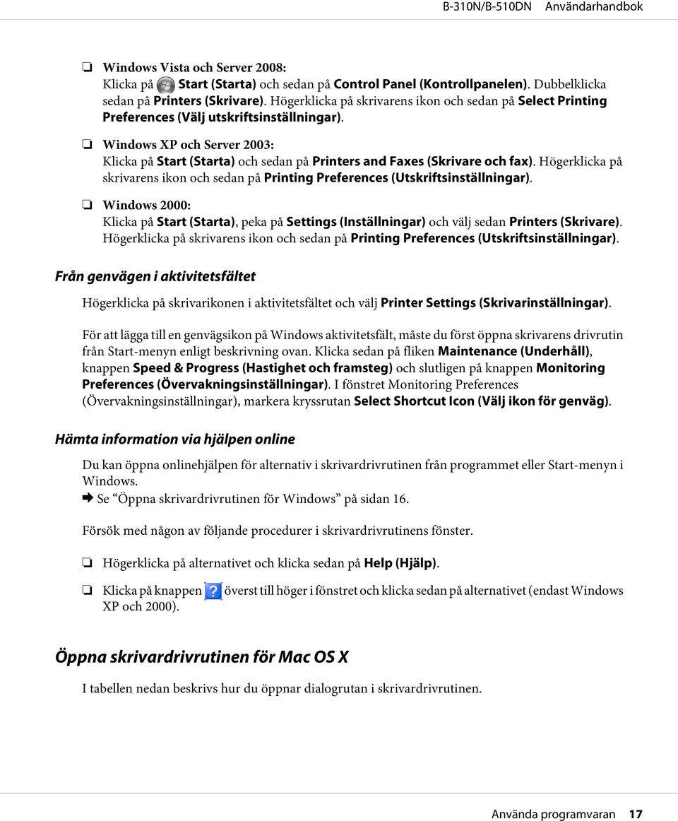 Windows XP och Server 2003: Klicka på Start (Starta) och sedan på Printers and Faxes (Skrivare och fax). Högerklicka på skrivarens ikon och sedan på Printing Preferences (Utskriftsinställningar).