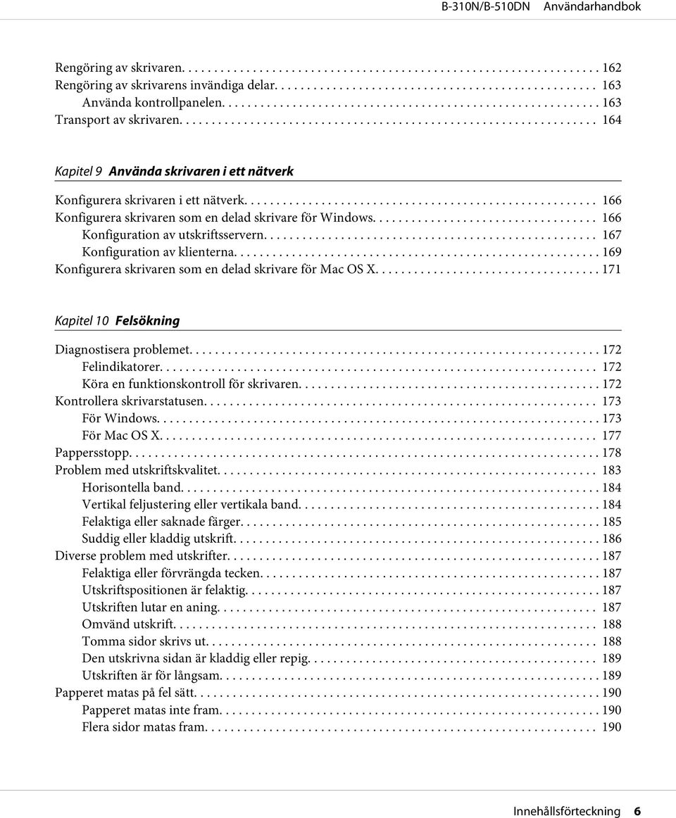 .. 167 Konfiguration av klienterna... 169 Konfigurera skrivaren som en delad skrivare för Mac OS X... 171 Kapitel 10 Felsökning Diagnostisera problemet...... 172 Felindikatorer.