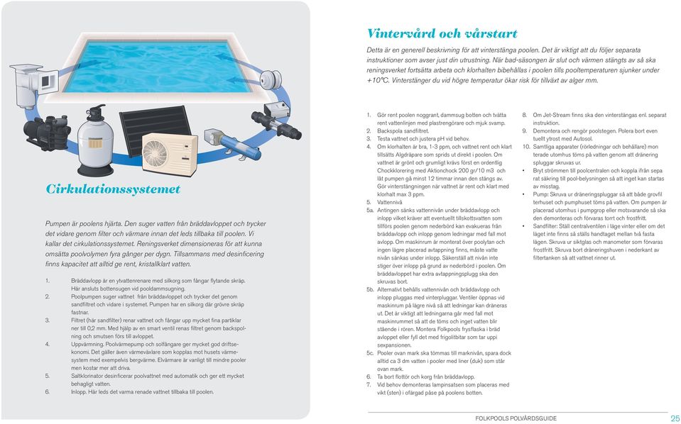 Vinterstänger du vid högre temperatur ökar risk för tillväxt av alger mm. Cirkulationssystemet Pumpen är poolens hjärta.