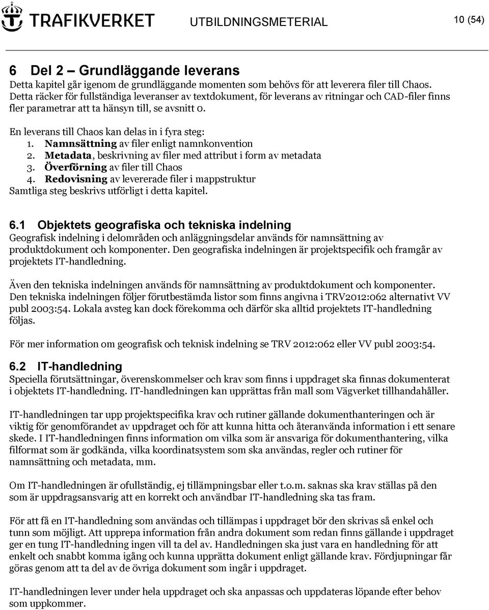 En leverans till Chaos kan delas in i fyra steg: 1. Namnsättning av filer enligt namnkonvention 2. Metadata, beskrivning av filer med attribut i form av metadata 3. Överförning av filer till Chaos 4.