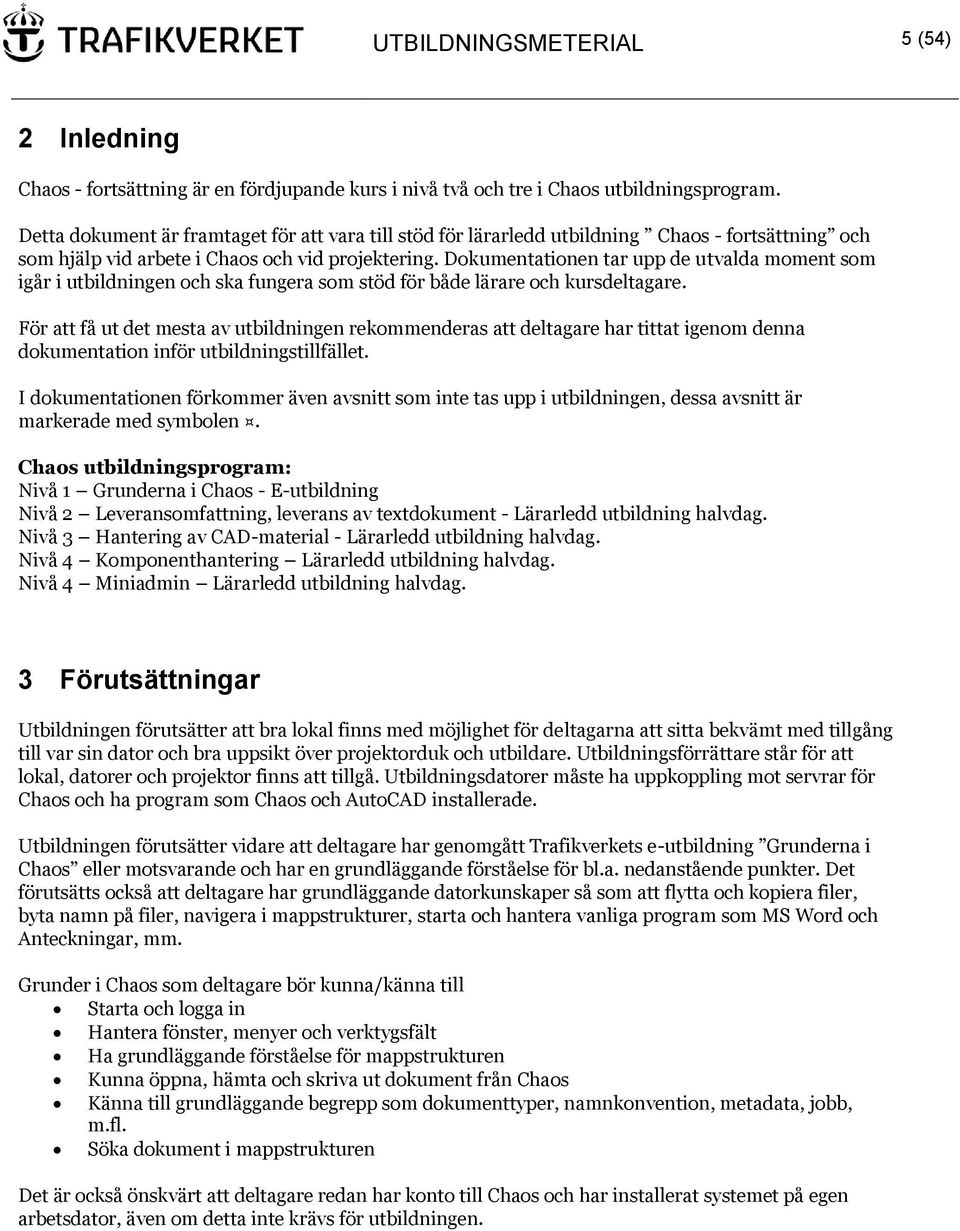 Dokumentationen tar upp de utvalda moment som igår i utbildningen och ska fungera som stöd för både lärare och kursdeltagare.