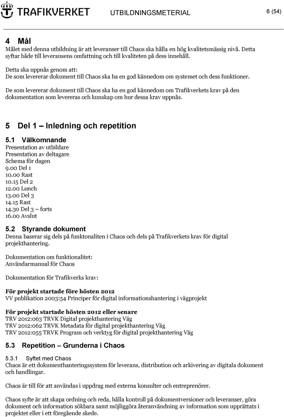 Detta ska uppnås genom att: De som levererar dokument till Chaos ska ha en god kännedom om systemet och dess funktioner.