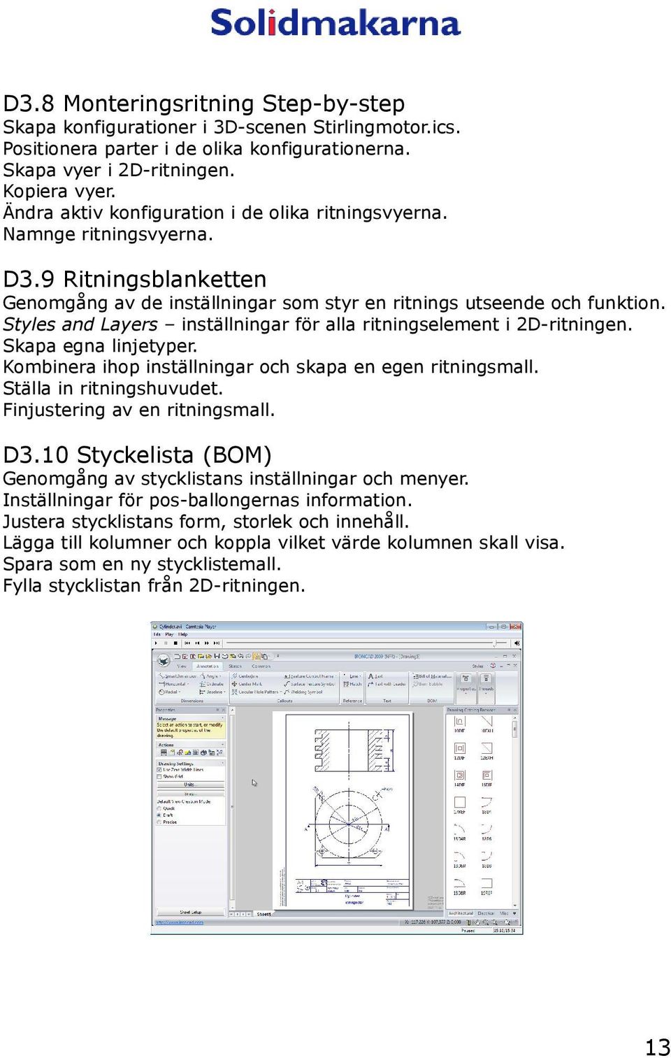 Styles and Layers inställningar för alla ritningselement i 2D-ritningen. Skapa egna linjetyper. Kombinera ihop inställningar och skapa en egen ritningsmall. Ställa in ritningshuvudet.