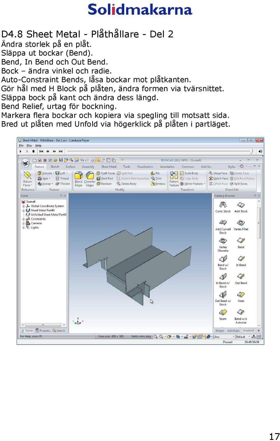 Gör hål med H Block på plåten, ändra formen via tvärsnittet. Släppa bock på kant och ändra dess längd.