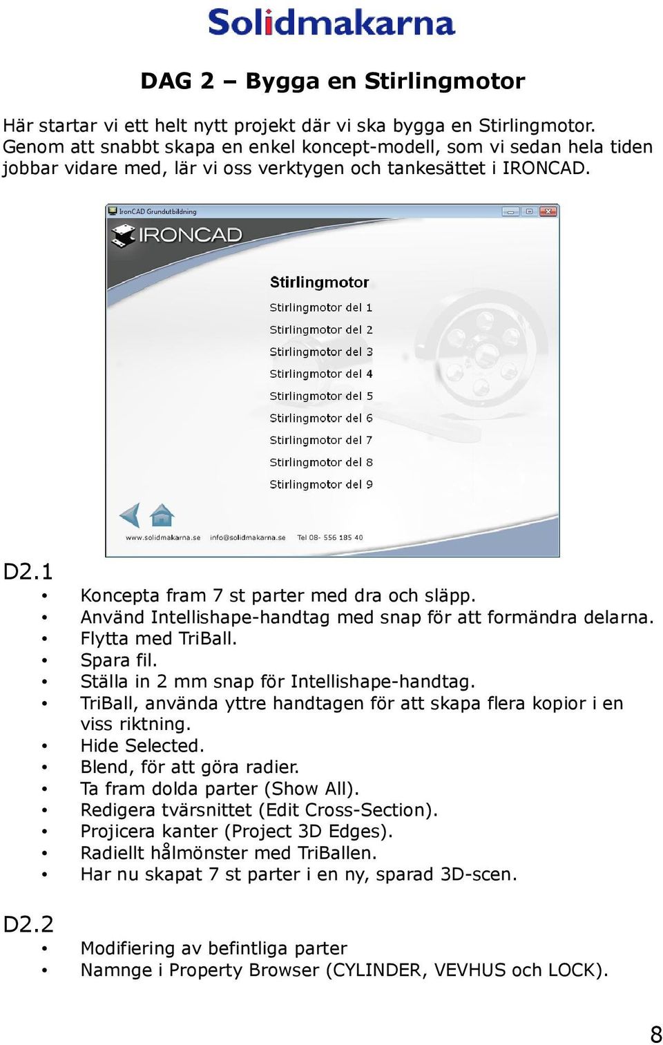 Använd Intellishape-handtag med snap för att formändra delarna. Flytta med TriBall. Spara fil. Ställa in 2 mm snap för Intellishape-handtag.