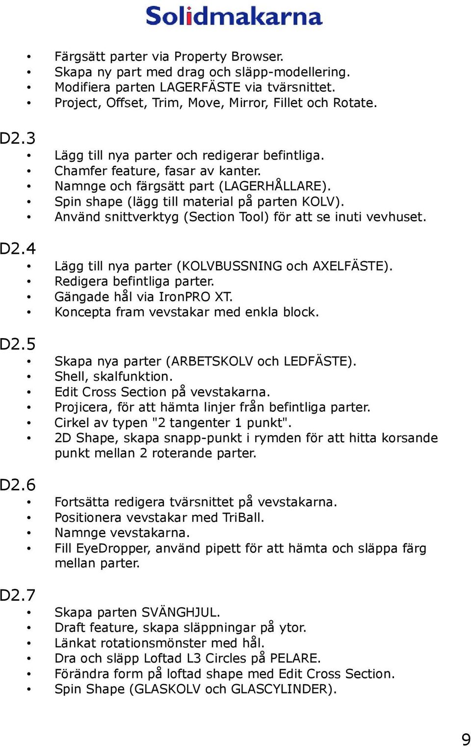 Använd snittverktyg (Section Tool) för att se inuti vevhuset. D2.4 Lägg till nya parter (KOLVBUSSNING och AXELFÄSTE). Redigera befintliga parter. Gängade hål via IronPRO XT.