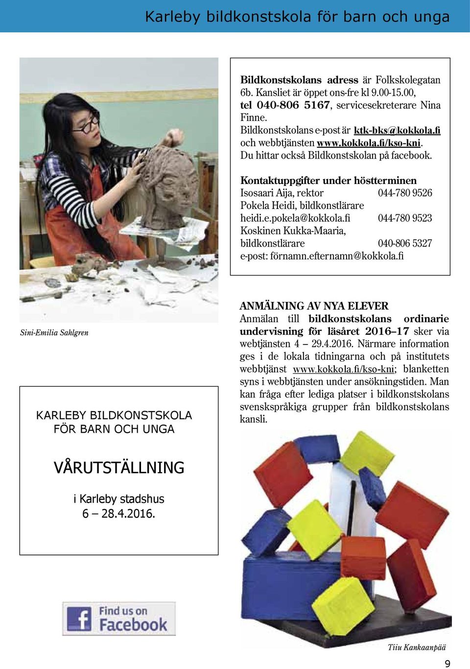 Kontaktuppgifter under höstterminen Isosaari Aija, rektor 044-780 9526 Pokela Heidi, bildkonstlärare heidi.e.pokela@kokkola.