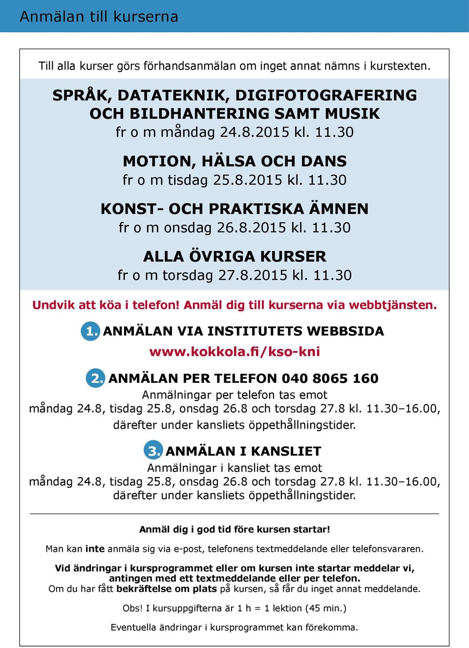 Anmäl dig till kurserna via webbtjänsten. 1. ANMÄLAN VIA institutets webbsida www.kokkola.fi/kso-kni 2. ANMÄLAN PER TELEFON 040 8065 160 Anmälningar per telefon tas emot måndag 24.8, tisdag 25.