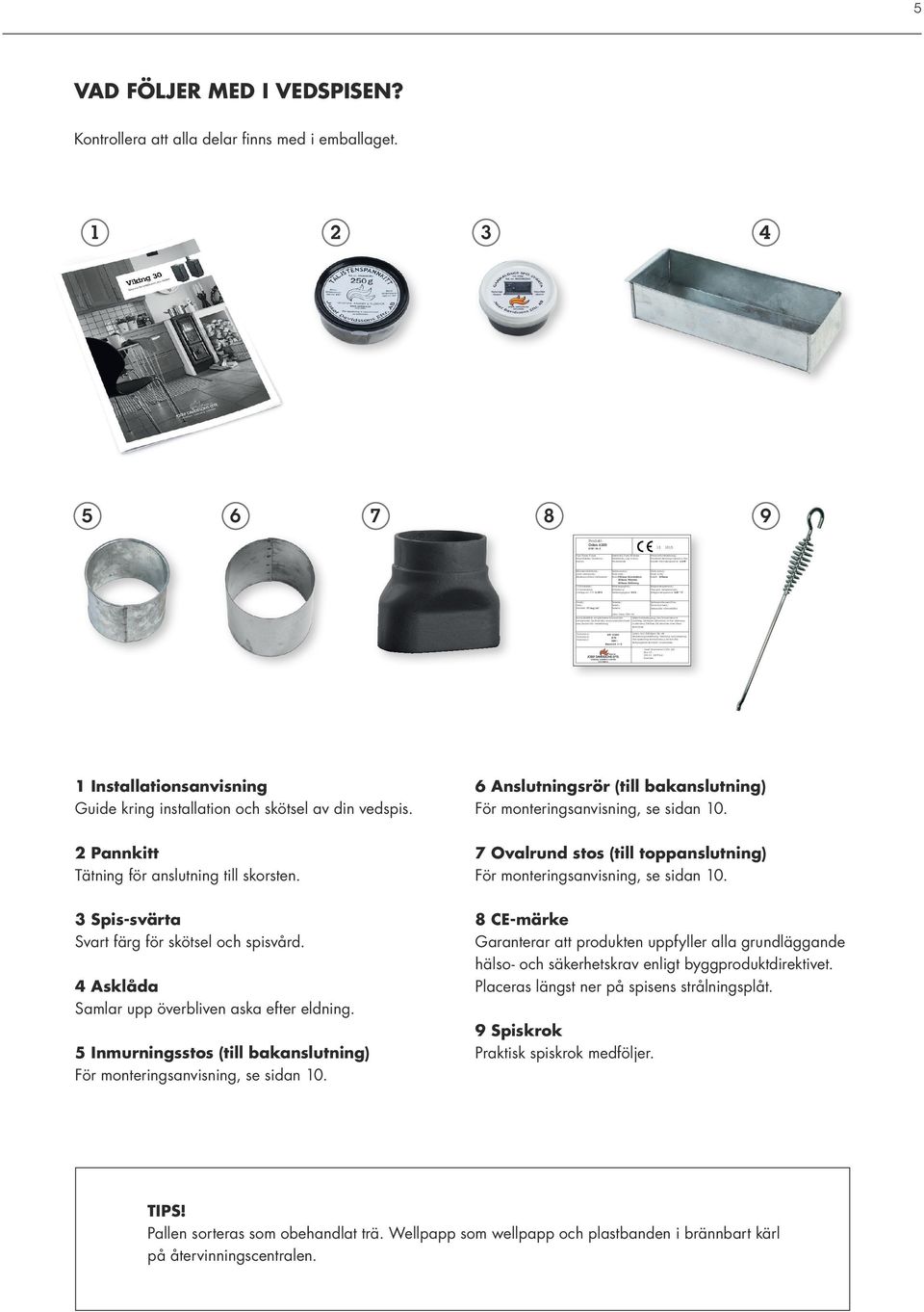 värmekapacitet: 6 kw Rückwand/ Back wall/ Bakåt: 100mm Abgastemperatur/ Flue gas temperature/ Rökgastemperatur: 229 0 C Staub/ Serielle/ Zeitbrandfeuerstätte/ Dust/ Serial/ Time fire heat/ Partikel: