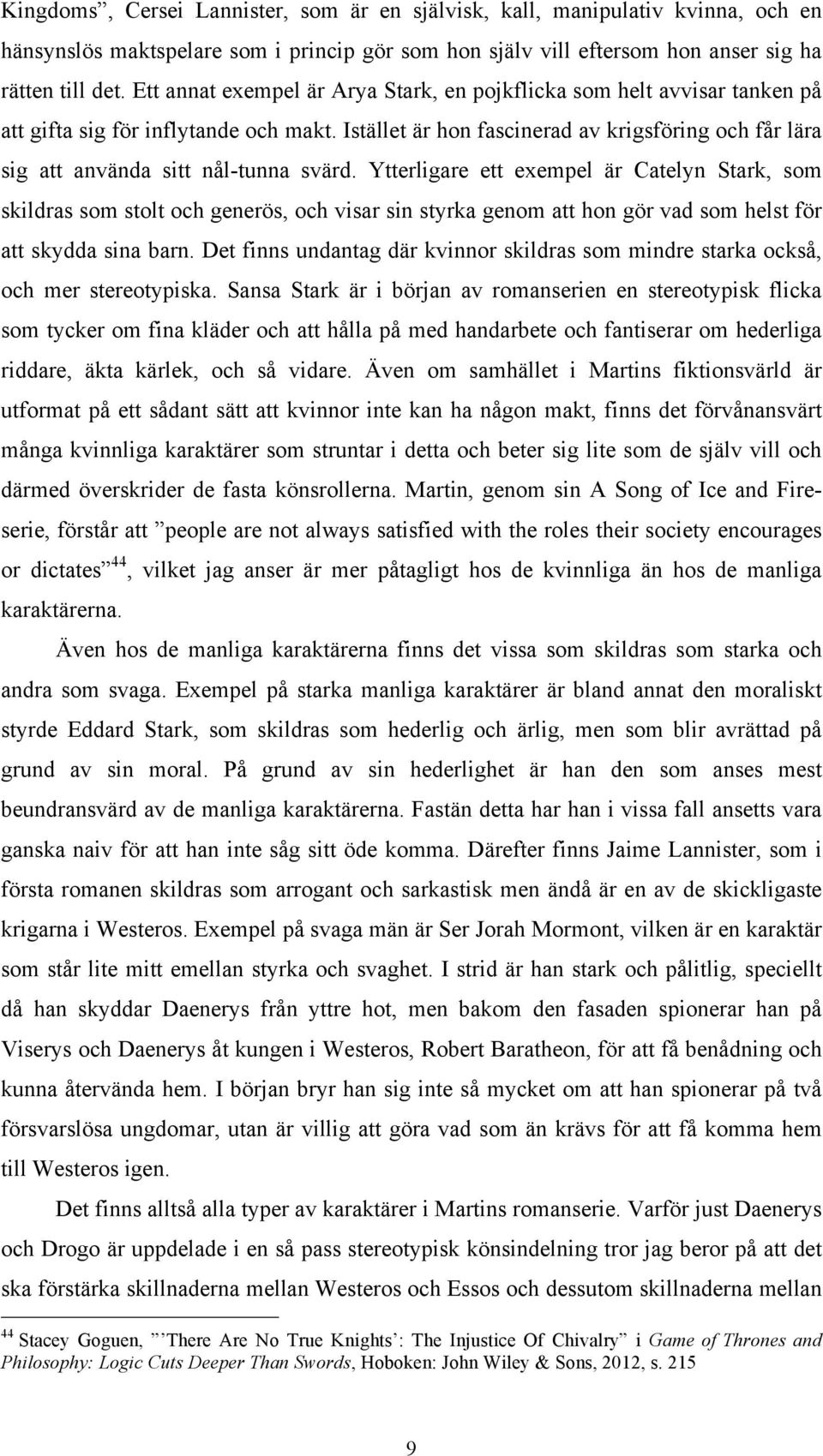 Istället är hon fascinerad av krigsföring och får lära sig att använda sitt nål-tunna svärd.