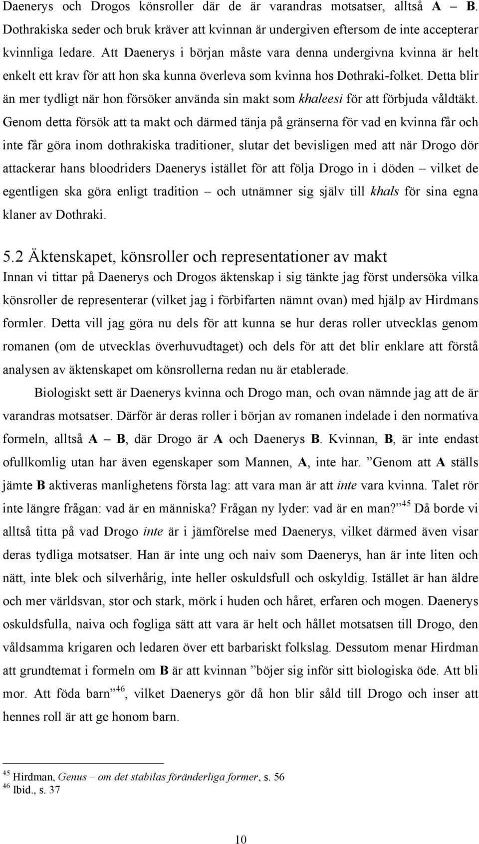 Detta blir än mer tydligt när hon försöker använda sin makt som khaleesi för att förbjuda våldtäkt.