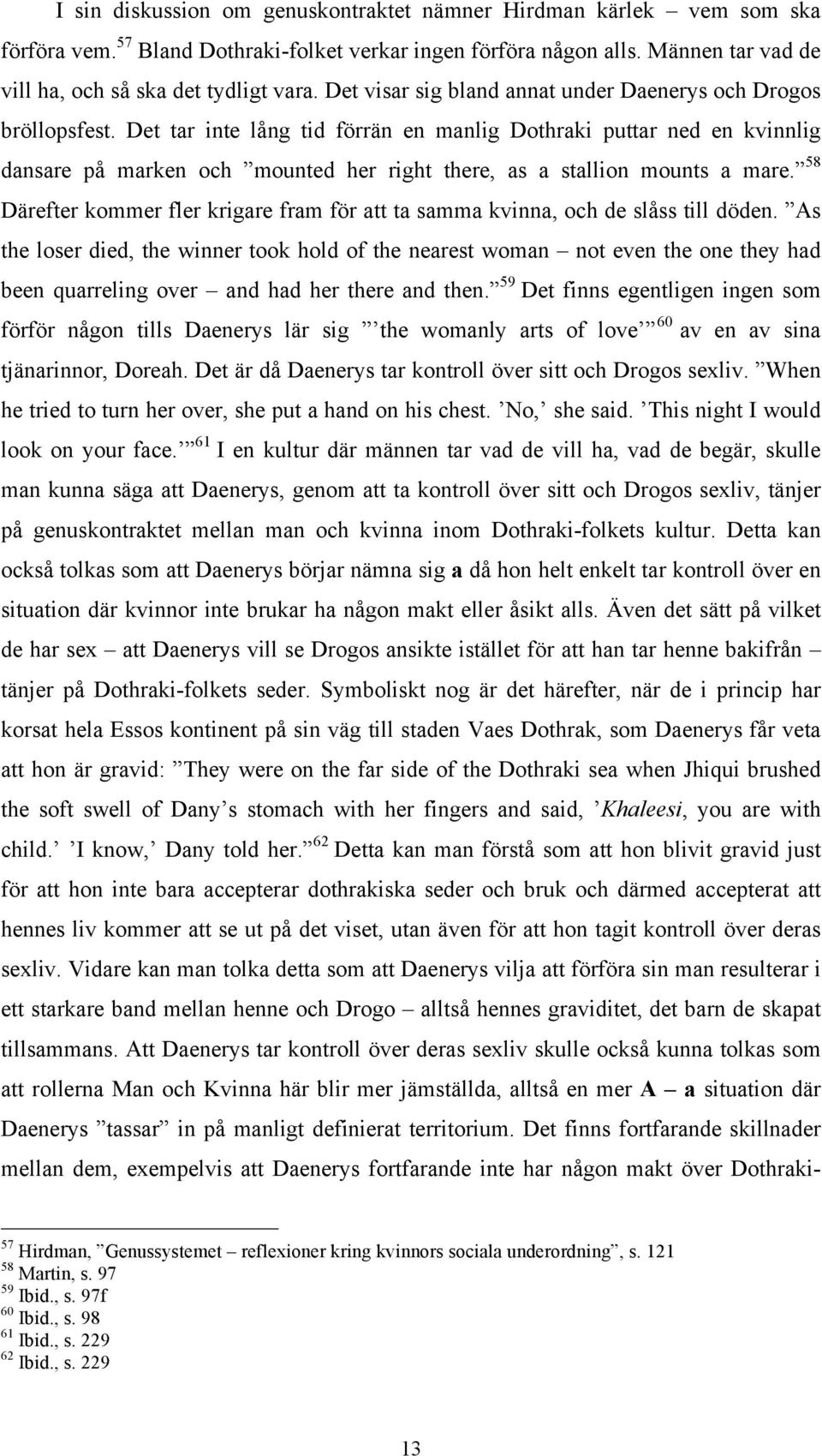 Det tar inte lång tid förrän en manlig Dothraki puttar ned en kvinnlig dansare på marken och mounted her right there, as a stallion mounts a mare.