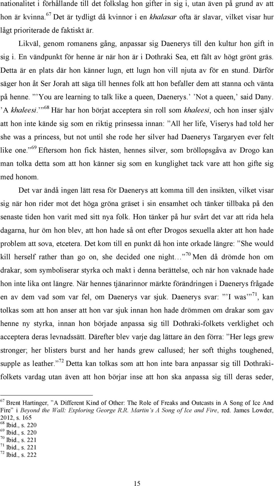 En vändpunkt för henne är när hon är i Dothraki Sea, ett fält av högt grönt gräs. Detta är en plats där hon känner lugn, ett lugn hon vill njuta av för en stund.