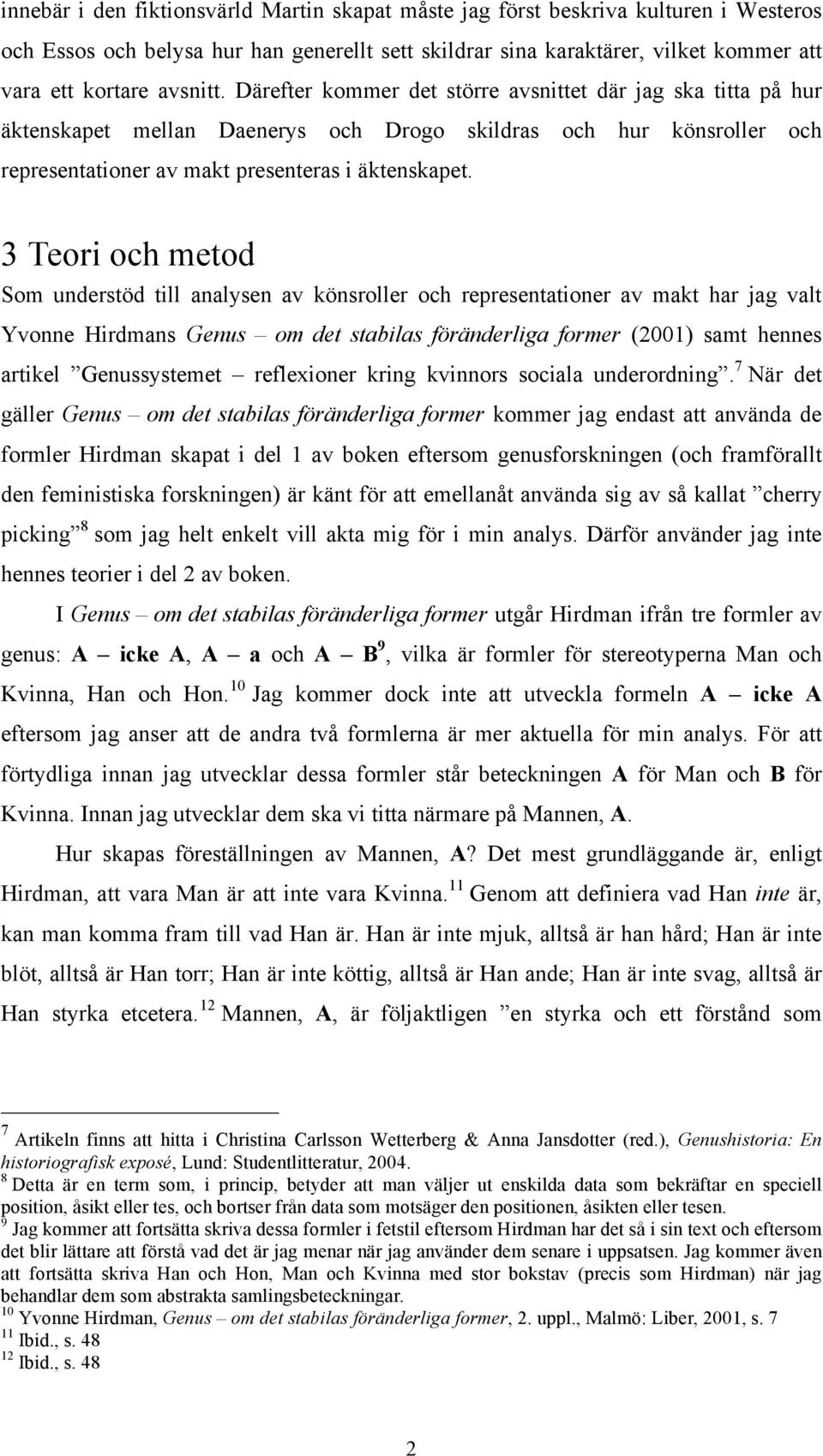 3 Teori och metod Som understöd till analysen av könsroller och representationer av makt har jag valt Yvonne Hirdmans Genus om det stabilas föränderliga former (2001) samt hennes artikel