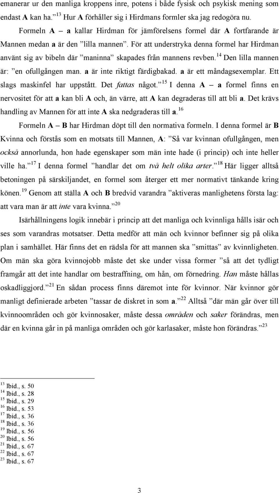 För att understryka denna formel har Hirdman använt sig av bibeln där maninna skapades från mannens revben. 14 Den lilla mannen är: en ofullgången man. a är inte riktigt färdigbakad.