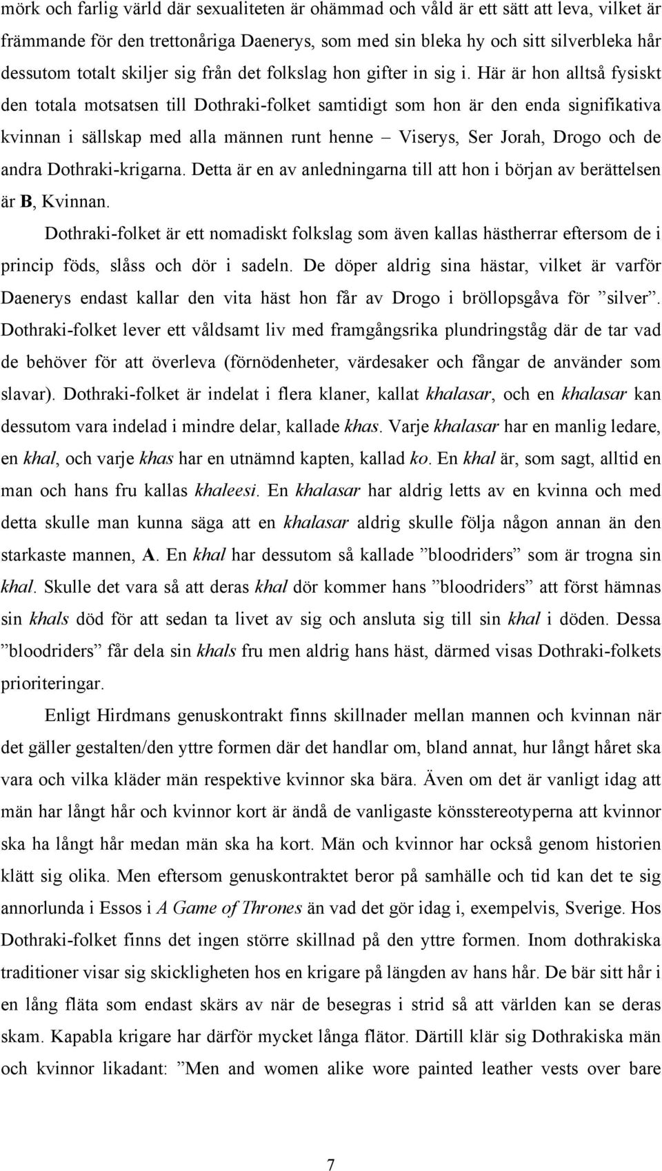 Här är hon alltså fysiskt den totala motsatsen till Dothraki-folket samtidigt som hon är den enda signifikativa kvinnan i sällskap med alla männen runt henne Viserys, Ser Jorah, Drogo och de andra