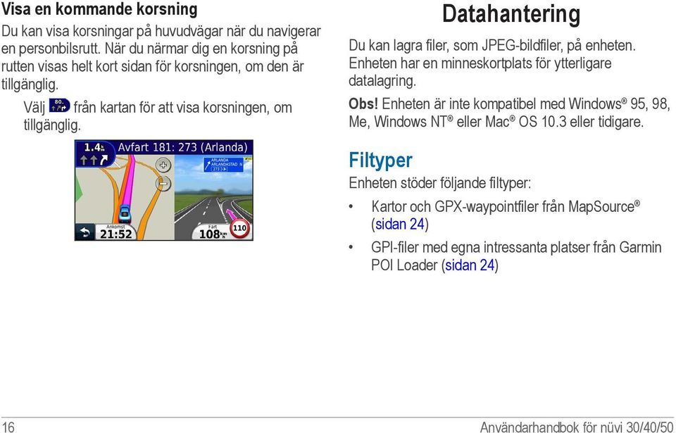 Datahantering Du kan lagra filer, som JPEG-bildfiler, på enheten. Enheten har en minneskortplats för ytterligare datalagring. Obs!