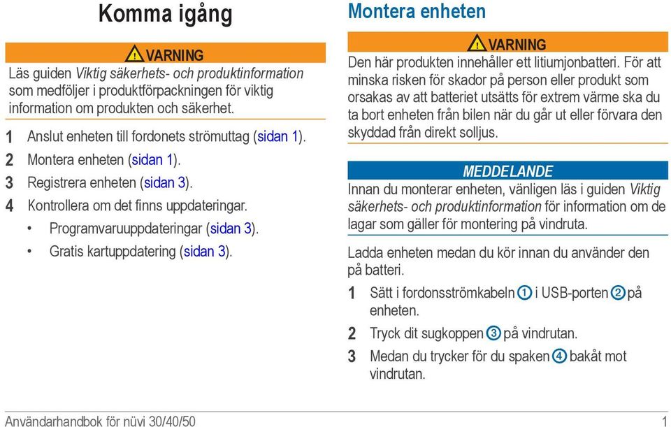 Gratis kartuppdatering (sidan 3). Montera enheten VARNING Den här produkten innehåller ett litiumjonbatteri.