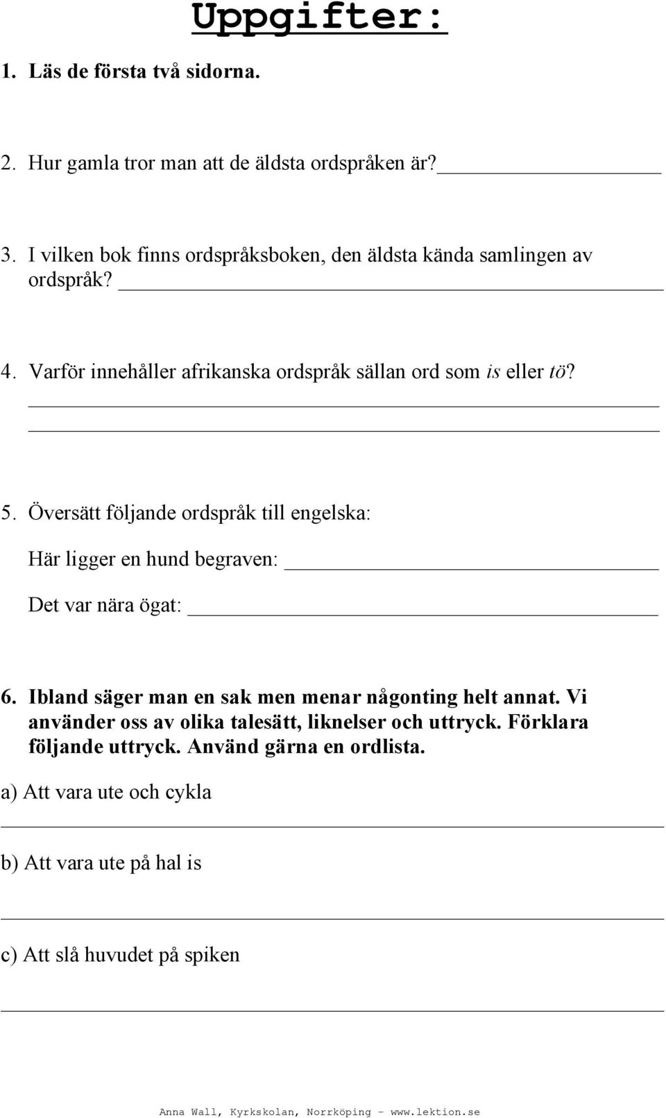 Översätt följande ordspråk till engelska: Här ligger en hund begraven: Det var nära ögat: 6.