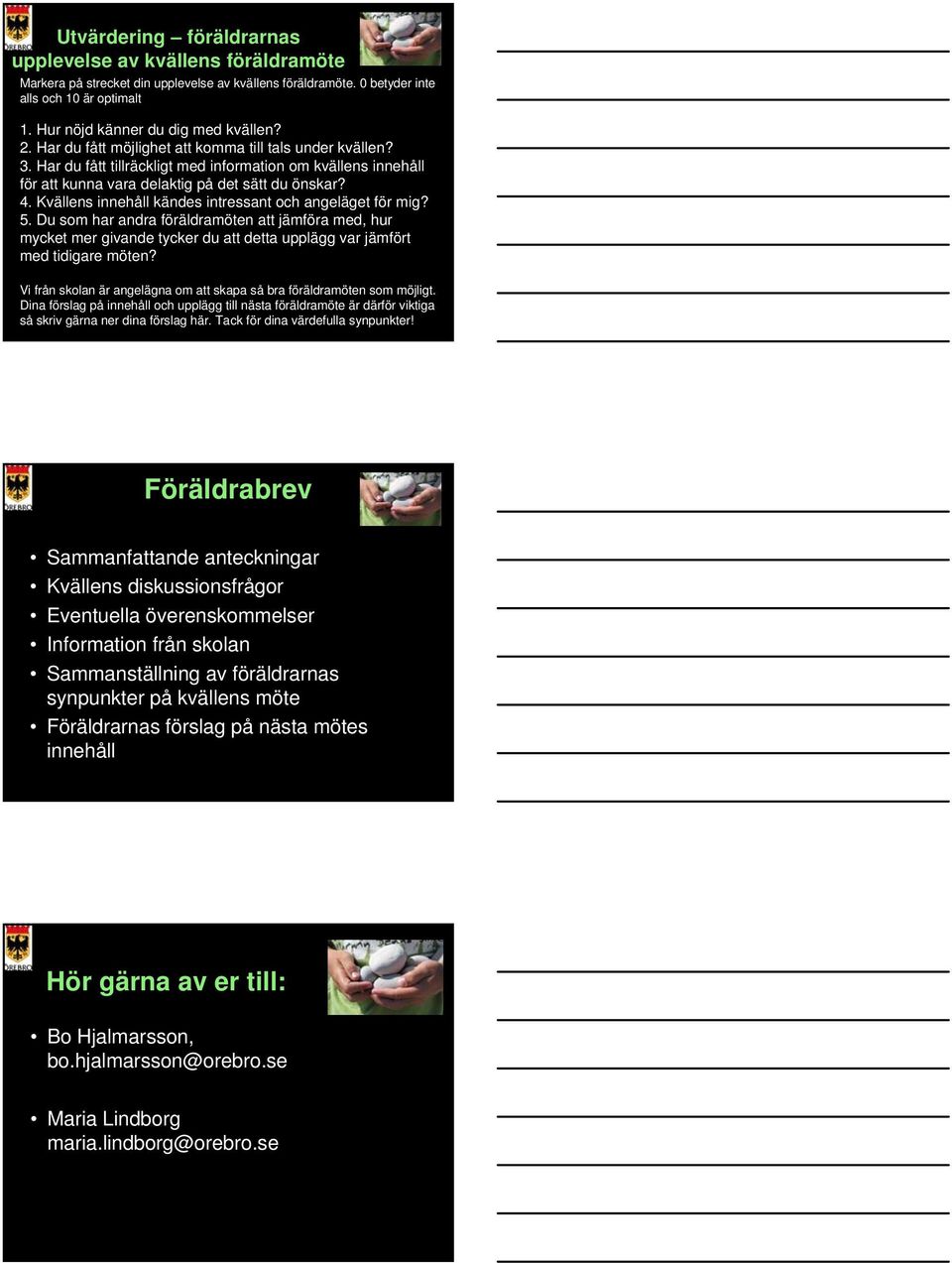 Kvällens innehåll kändes intressant och angeläget för mig? 5. Du som har andra föräldramöten att jämföra med, hur mycket mer givande tycker du att detta upplägg var jämfört med tidigare möten?