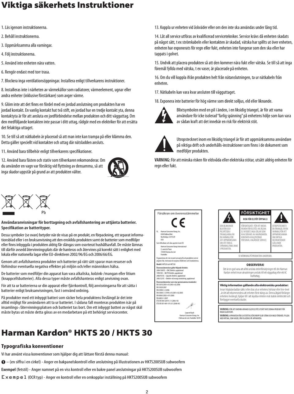 Installeras inte i närheten av värmekällor som radiatorer, värmeelement, ugnar eller andra enheter (inklusive förstärkare) som avger värme. 9.