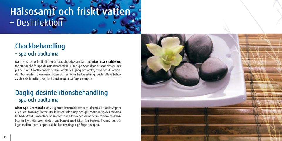 Ju varmare vatten och ju högre badbelastning, desto oftare behov av chockbehandling. Följ bruksanvisningen på förpackningen.