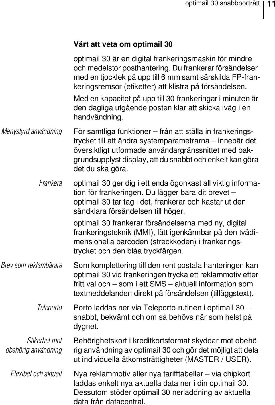 Med en kapacitet på upp till 30 frankeringar i minuten är den dagliga utgående posten klar att skicka iväg i en handvändning.