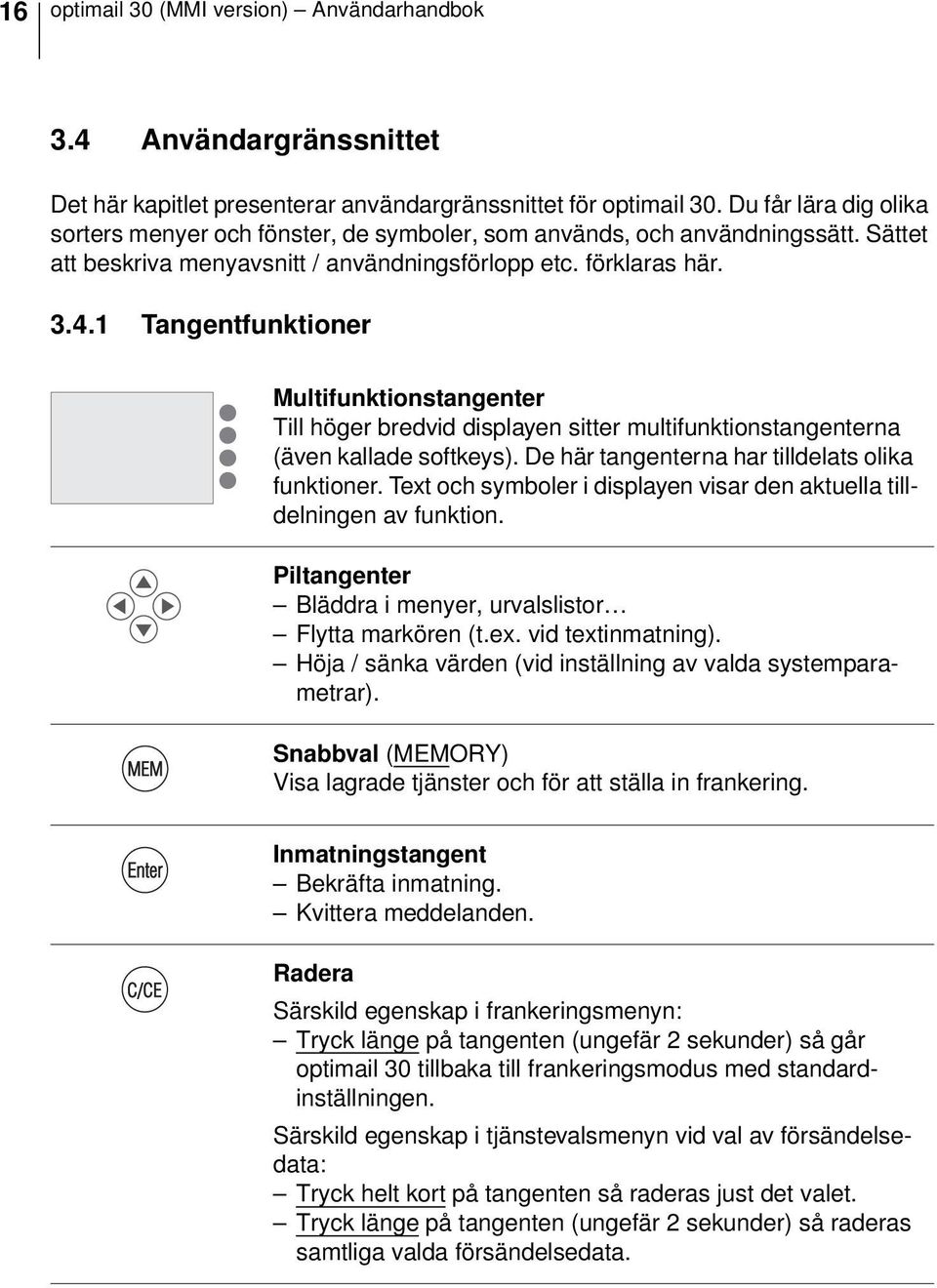 1 Tangentfunktioner Multifunktionstangenter Till höger bredvid displayen sitter multifunktionstangenterna (även kallade softkeys). De här tangenterna har tilldelats olika funktioner.