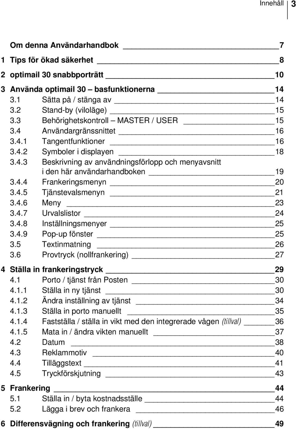 4.4 Frankeringsmenyn 20 3.4.5 Tjänstevalsmenyn 21 3.4.6 Meny 23 3.4.7 Urvalslistor 24 3.4.8 Inställningsmenyer 25 3.4.9 Pop-up fönster 25 3.5 Textinmatning 26 3.