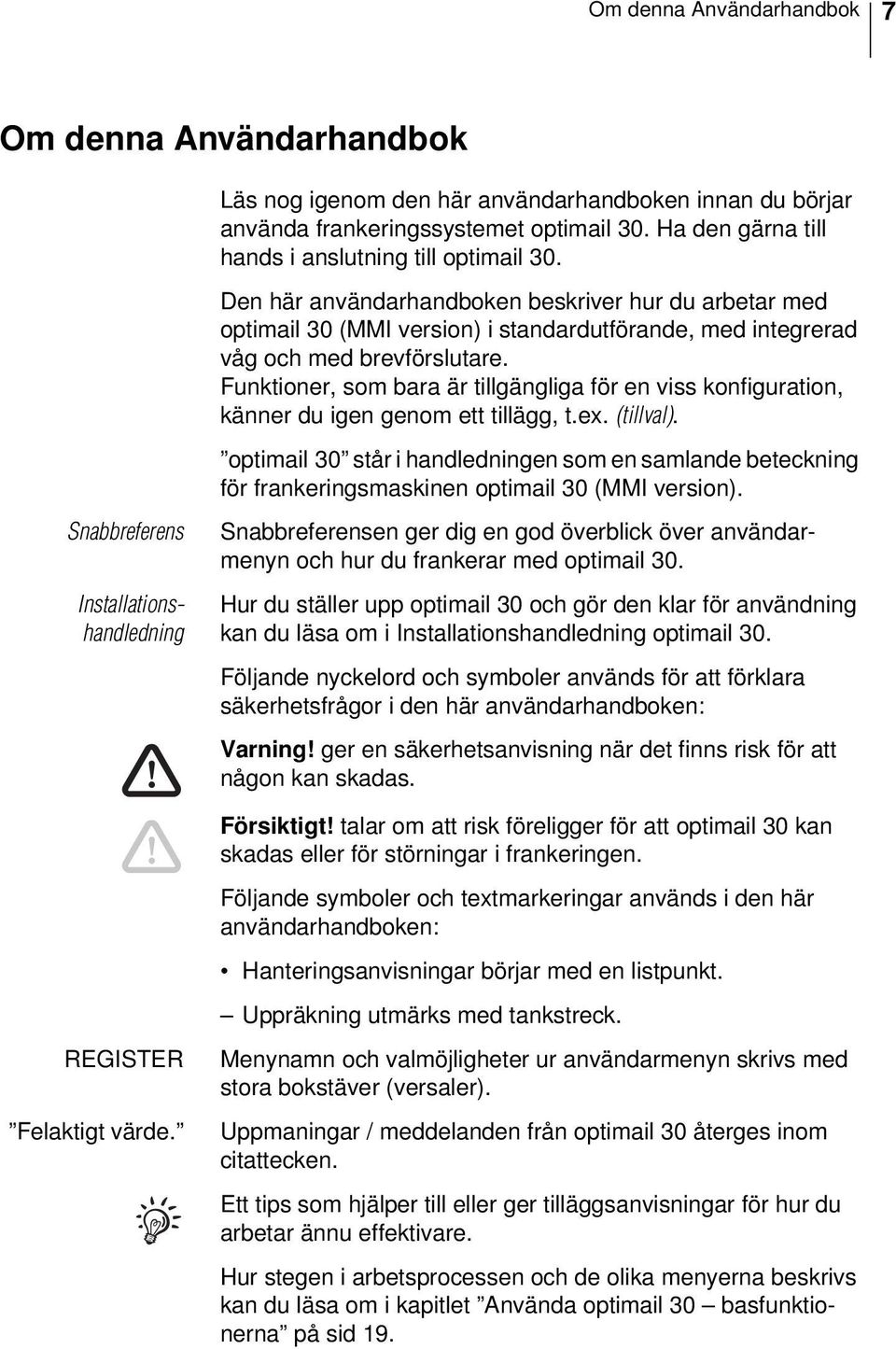 Funktioner, som bara är tillgängliga för en viss konfiguration, känner du igen genom ett tillägg, t.ex. (tillval).