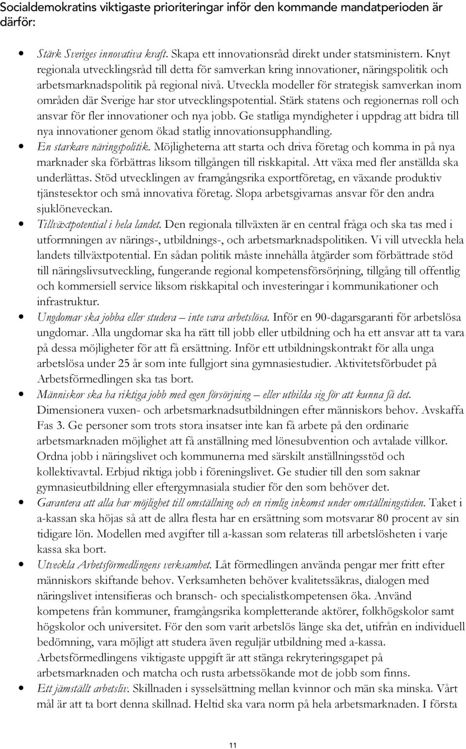 Utveckla modeller för strategisk samverkan inom områden där Sverige har stor utvecklingspotential. Stärk statens och regionernas roll och ansvar för fler innovationer och nya jobb.